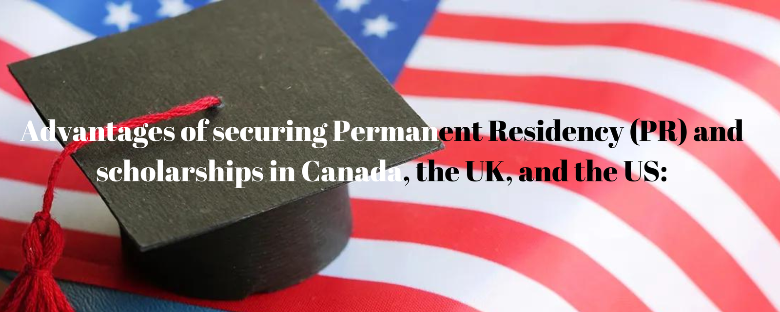 10 Common Tips to Secure PR and Scholarships in Canada, U.K., and U.S. (3)