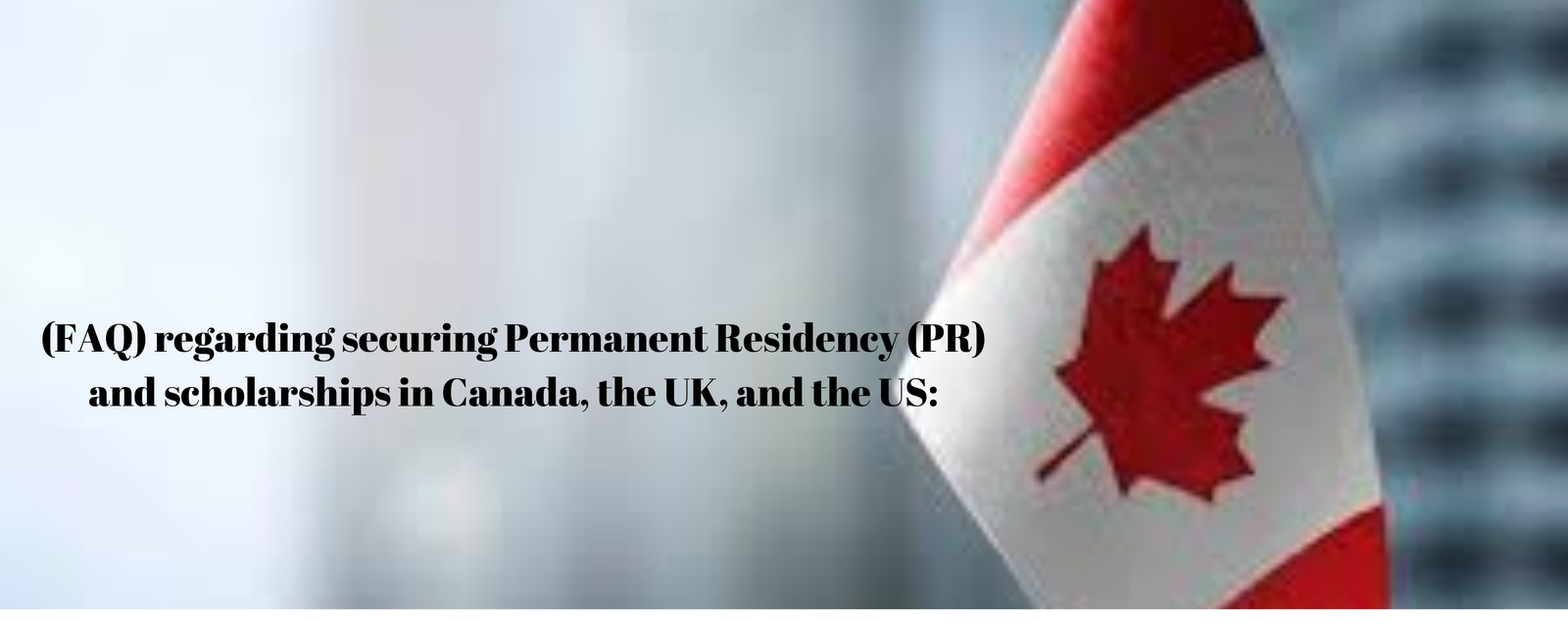 10 Common Tips to Secure PR and Scholarships in Canada, U.K., and U.S. (3)